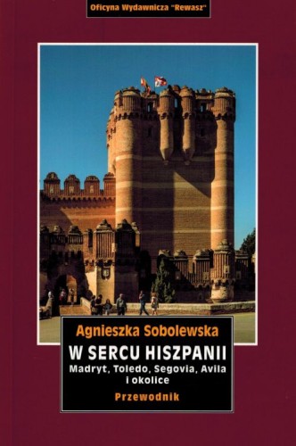 W sercu Hiszpanii. Madryt, Toledo, Segovia, Avila i okolice. Przewodnik wydawnictwa Rewasz. Okładka