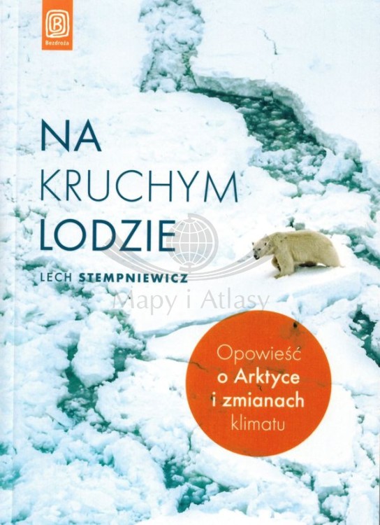 Na kruchym lodzie. Opowieść o Arktyce i zmianach klimatu. Lech Stempniewicz wydawnictwa Bezdroża. Okładka