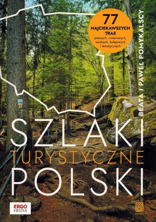 Szlaki turystyczne Polski. 77 najciekawszych tras pieszych, rowerowych, wodnych, kolejowych i tematycznych wydawnictwa Bezdroża. Okładka