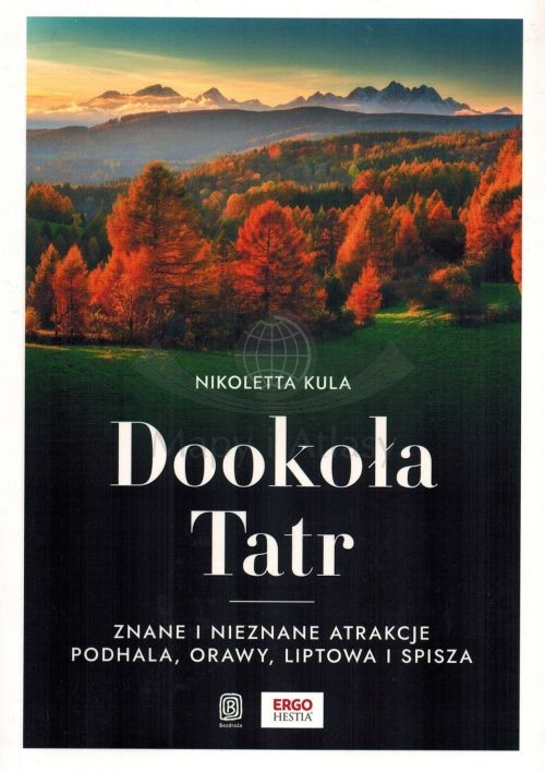 Dookoła Tatr. Znane i nieznane atrakcje Podhala, Orawy, Liptowa i Spisza. Przewodnik. Wyd. 2025. Bezdroża