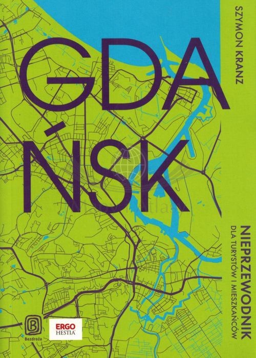 Gdańsk. Nieprzewodnik dla turystów i mieszkańców. Przewodnik. Wyd. 2025. Bezdroża. Okładka