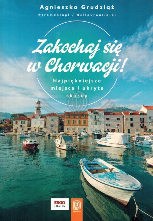 Zakochaj się w Chorwacji. Najpiękniejsze miejsca i ukryte skarby. Przewodnik. Wyd. 2025. Bezdroża