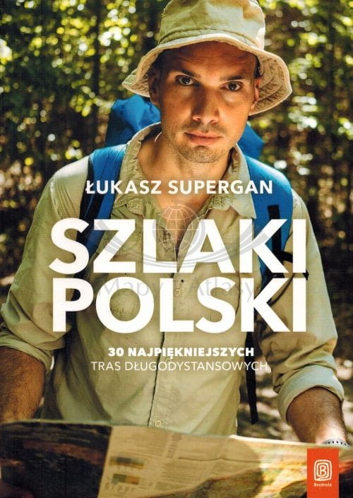 Szlaki Polski. 30 najpiękniejszych tras długodystansowych. Przewodnik. Łukasz Supergan