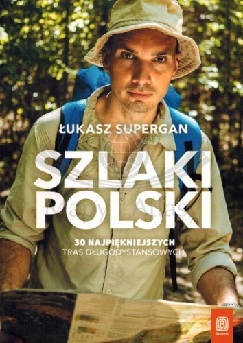 Szlaki Polski. 30 najpiękniejszych tras długodystansowych. Przewodnik. Autor: Łukasz Supergan. Okładka