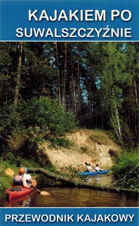 Suwalszczyzna. Kanał Augustowski, Rospuda, Czarna Chańcza. Przewodnik kajakowy. Okładka