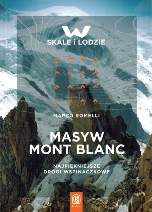 Masyw Mont Blanc. Najpiękniejsze drogi wspinaczkowe. Przewodnik wspinaczkowy wydawnictwa Bezdroża. Okładka